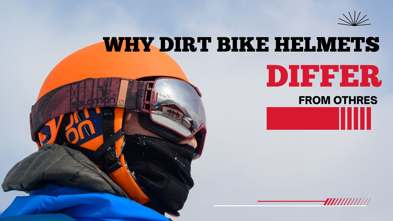 Why Dirt Bike Helmets Differ from Others